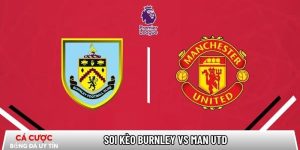 Soi kèo Burnley vs Man Utd, 3h15 ngày 8/1 – Ngoại hạng Anh